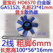 蓝宝石 HD6570 白金版 GA51S2L 孔距23*41mm 显卡散热器 粗脚6mm