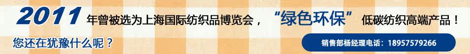 2011年曾被选为上海国际纺织品博览会，“绿色环保”低碳纺织高端产品！